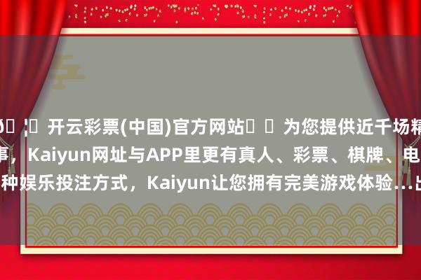 🦄开云彩票(中国)官方网站✔️为您提供近千场精彩体育盘口、电竞赛事，Kaiyun网址与APP里更有真人、彩票、棋牌、电子等游戏+多种娱乐投注方式，Kaiyun让您拥有完美游戏体验…出入0.60元/公斤-开云彩票(中国)官方网站