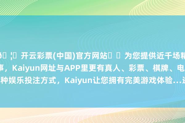 🦄开云彩票(中国)官方网站✔️为您提供近千场精彩体育盘口、电竞赛事，Kaiyun网址与APP里更有真人、彩票、棋牌、电子等游戏+多种娱乐投注方式，Kaiyun让您拥有完美游戏体验…进出3.00元/公斤-开云彩票(中国)官方网站