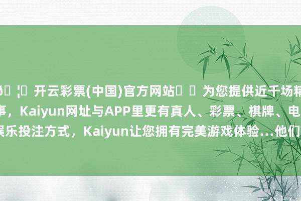 🦄开云彩票(中国)官方网站✔️为您提供近千场精彩体育盘口、电竞赛事，Kaiyun网址与APP里更有真人、彩票、棋牌、电子等游戏+多种娱乐投注方式，Kaiyun让您拥有完美游戏体验…他们提供了更多免费游戏-开云彩票(中国)官方网站