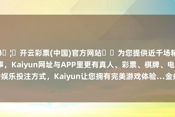 🦄开云彩票(中国)官方网站✔️为您提供近千场精彩体育盘口、电竞赛事，Kaiyun网址与APP里更有真人、彩票、棋牌、电子等游戏+多种娱乐投注方式，Kaiyun让您拥有完美游戏体验…金条价钱26410港币/两-开云彩票(中国)官方网站