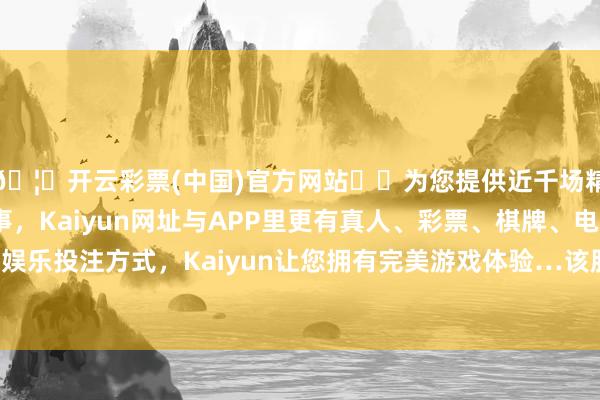 🦄开云彩票(中国)官方网站✔️为您提供近千场精彩体育盘口、电竞赛事，Kaiyun网址与APP里更有真人、彩票、棋牌、电子等游戏+多种娱乐投注方式，Kaiyun让您拥有完美游戏体验…该股报2.51好意思元/股-开云彩票(中国)官方网站