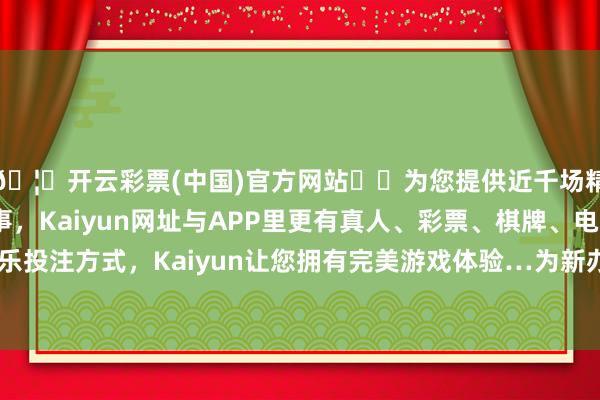 🦄开云彩票(中国)官方网站✔️为您提供近千场精彩体育盘口、电竞赛事，Kaiyun网址与APP里更有真人、彩票、棋牌、电子等游戏+多种娱乐投注方式，Kaiyun让您拥有完美游戏体验…为新办事群体服务责任提供标的-开云彩票(中国)官方网站