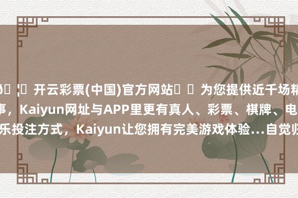 🦄开云彩票(中国)官方网站✔️为您提供近千场精彩体育盘口、电竞赛事，Kaiyun网址与APP里更有真人、彩票、棋牌、电子等游戏+多种娱乐投注方式，Kaiyun让您拥有完美游戏体验…自觉归队的军东谈主不错归附条约-开云彩票(中国)官方网站